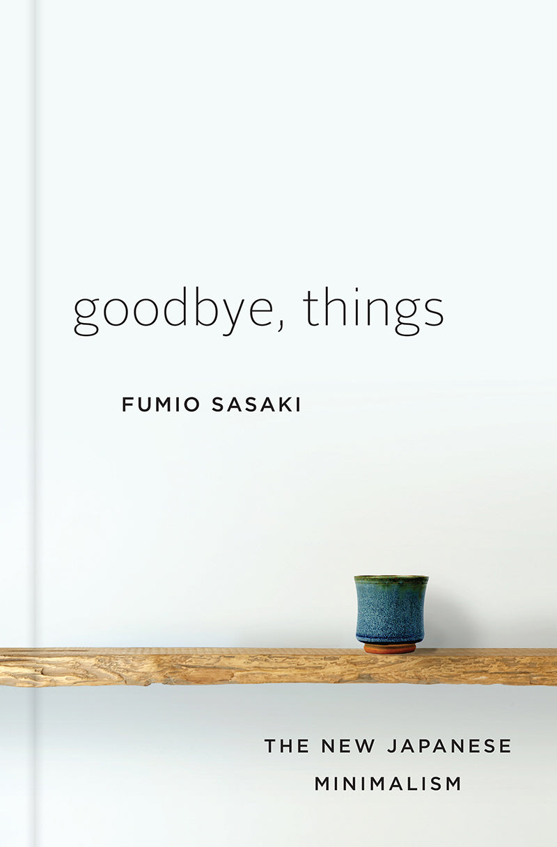 Goodbye, Things: The New Japanese Minimalism - by Fumio Sasaki (Hardcover)