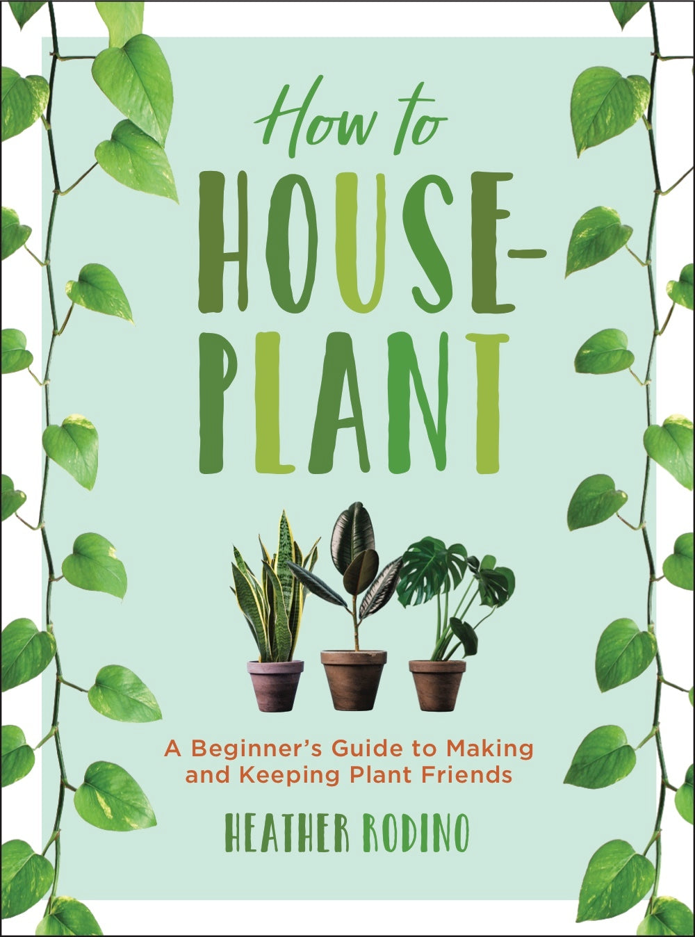 How to Houseplant: A Beginner's Guide to Making and Keeping Plant Friends - by Heather Rodino (Hardcover)