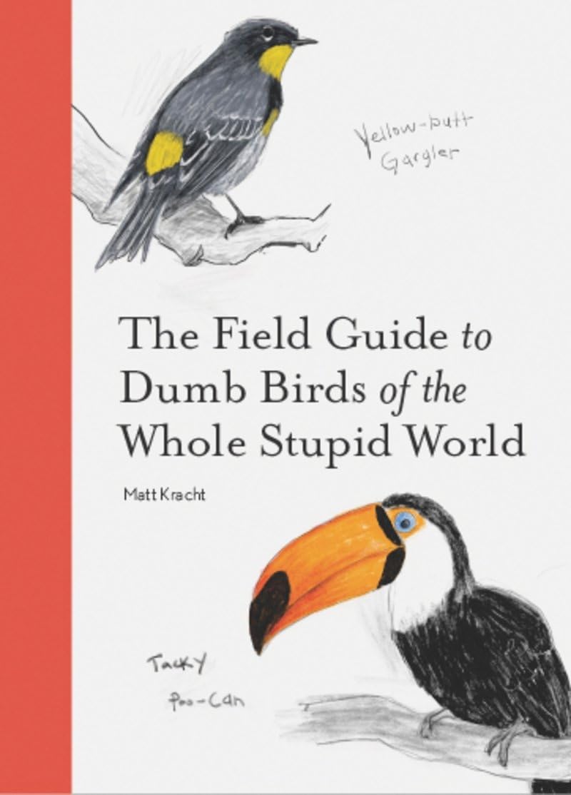 The Field Guide to Dumb Birds of the Whole Stupid World - by Matt Kracht