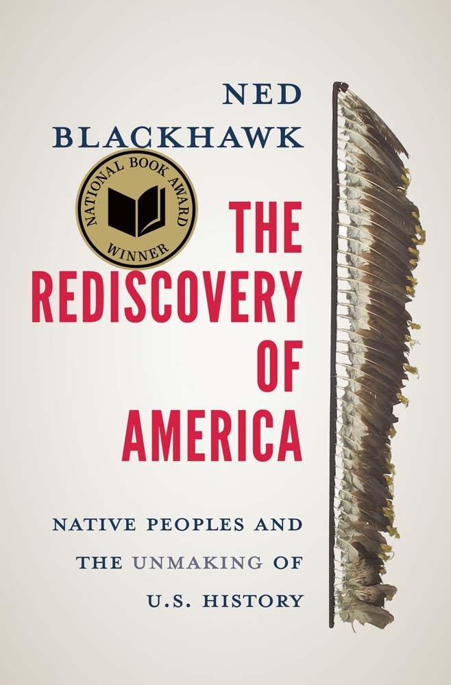 The Rediscovery of America: Native Peoples and the Unmaking of U.S. History - by Ned Blackhawk (Hardcover)