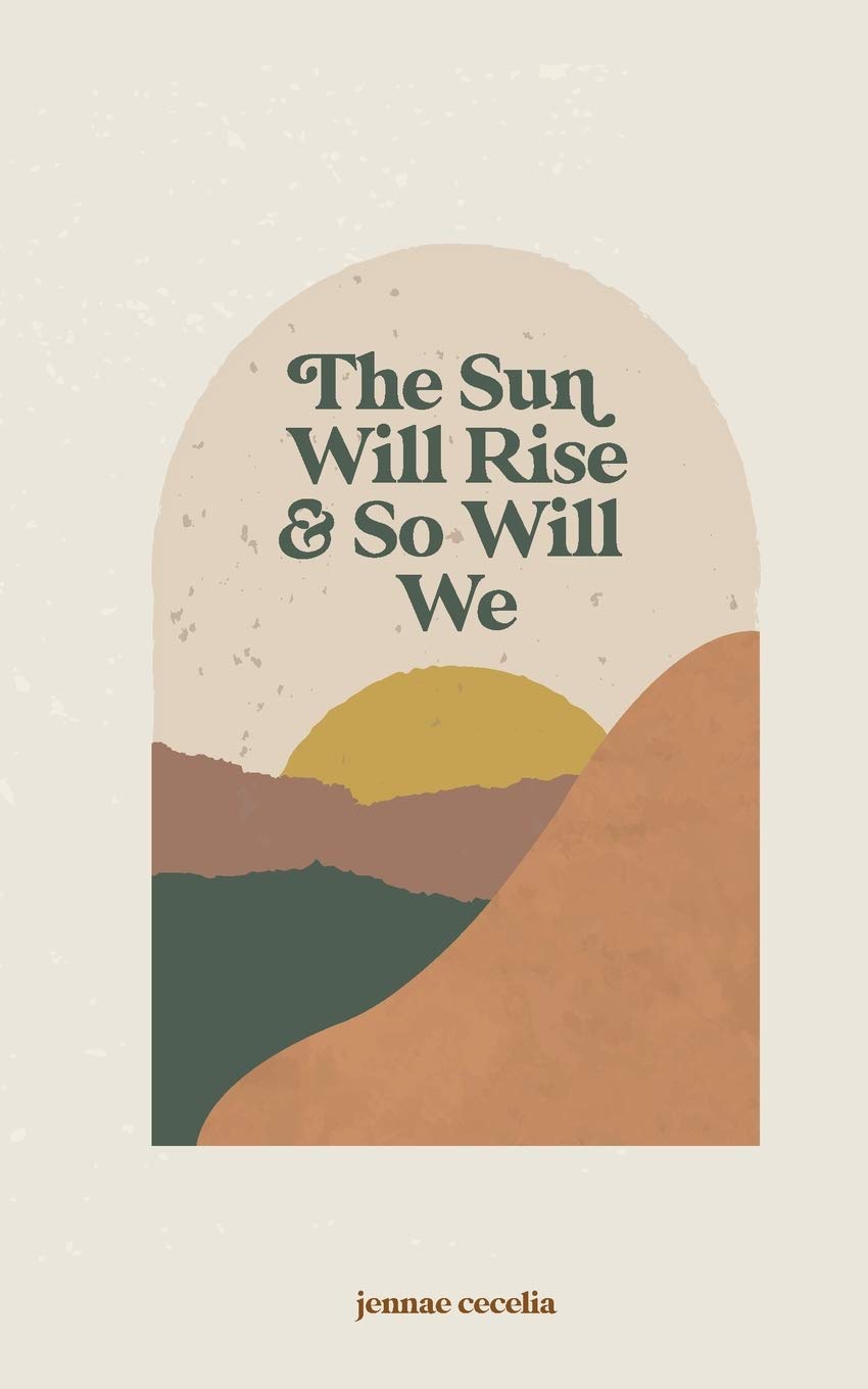 The Sun Will Rise and So Will We - by Jennae Cecelia