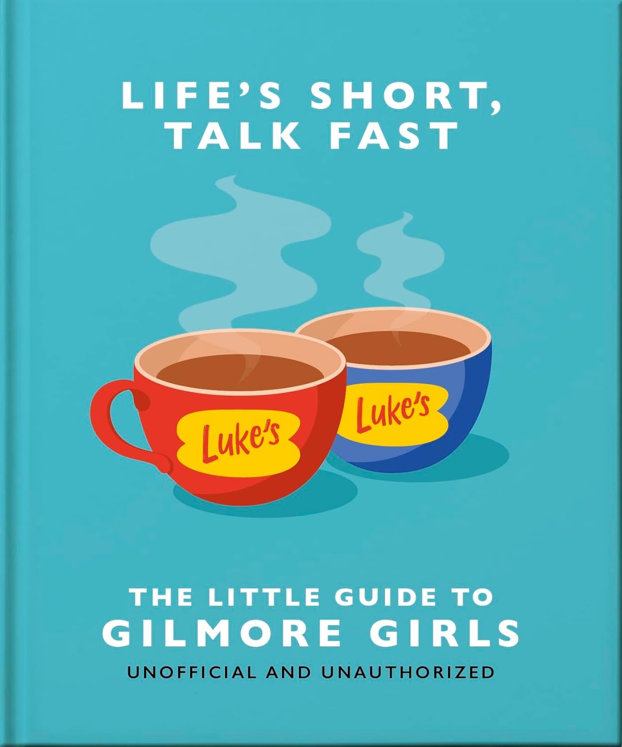 Life's Short, Talk Fast: The Little Guide to Gilmore Girls (Hardcover)