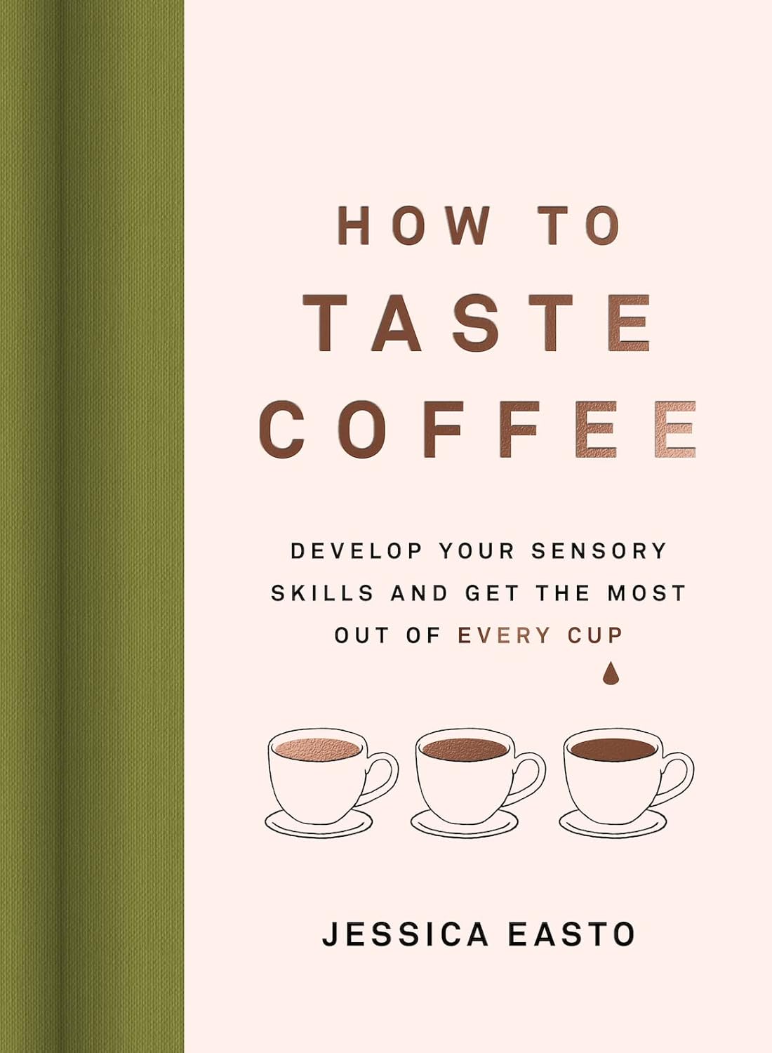 How to Taste Coffee: Develop Your Sensory Skills and Get the Most Out of Every Cup - by Jessica Easto (Hardcover)