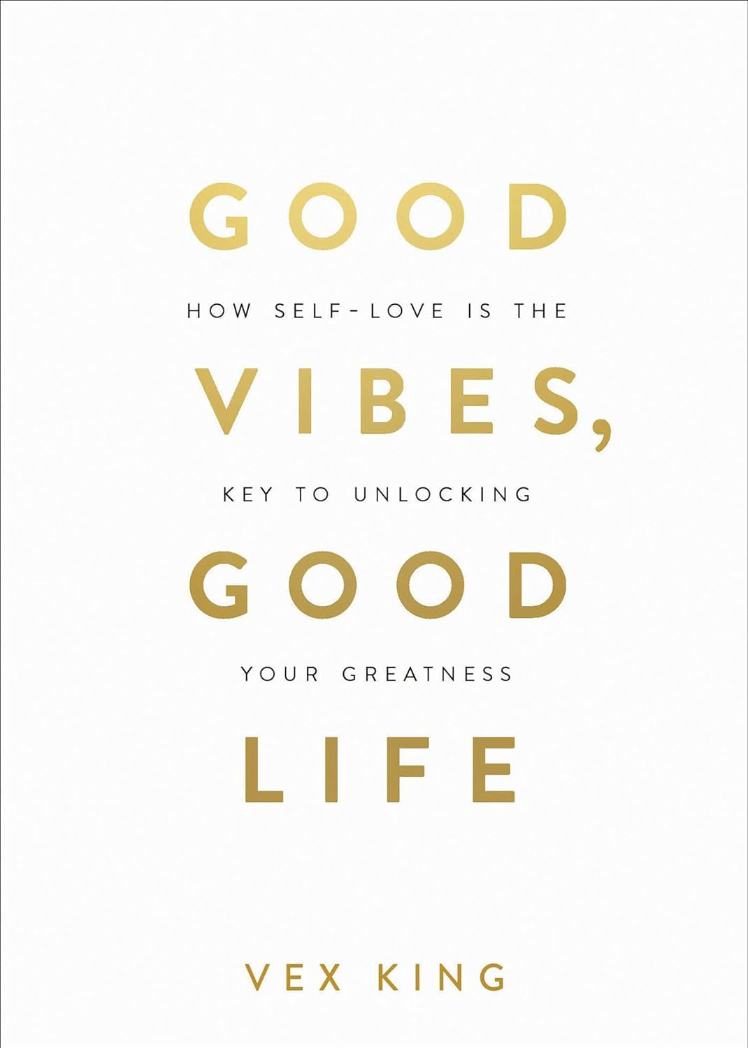 Good Vibes, Good Life: How Self-Love Is the Key to Unlocking Your Greatness - by Vex King