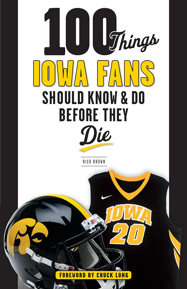 100 Things Iowa Fans Should Know & Do Before They Die (100 Things...Fans Should Know) - by Rick Brown