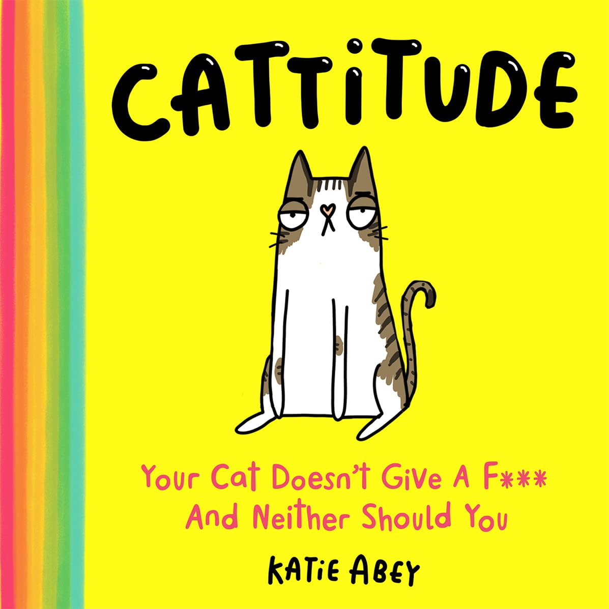 Cattitude: Your Cat Doesn't Give a F*** and Neither Should You - by Katie Abey (Hardcover)