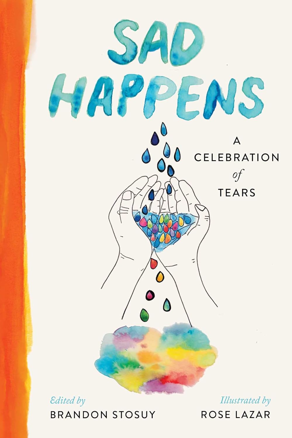 Sad Happens: A Celebration of Tears - by Brandon Stosuy (Hardcover)