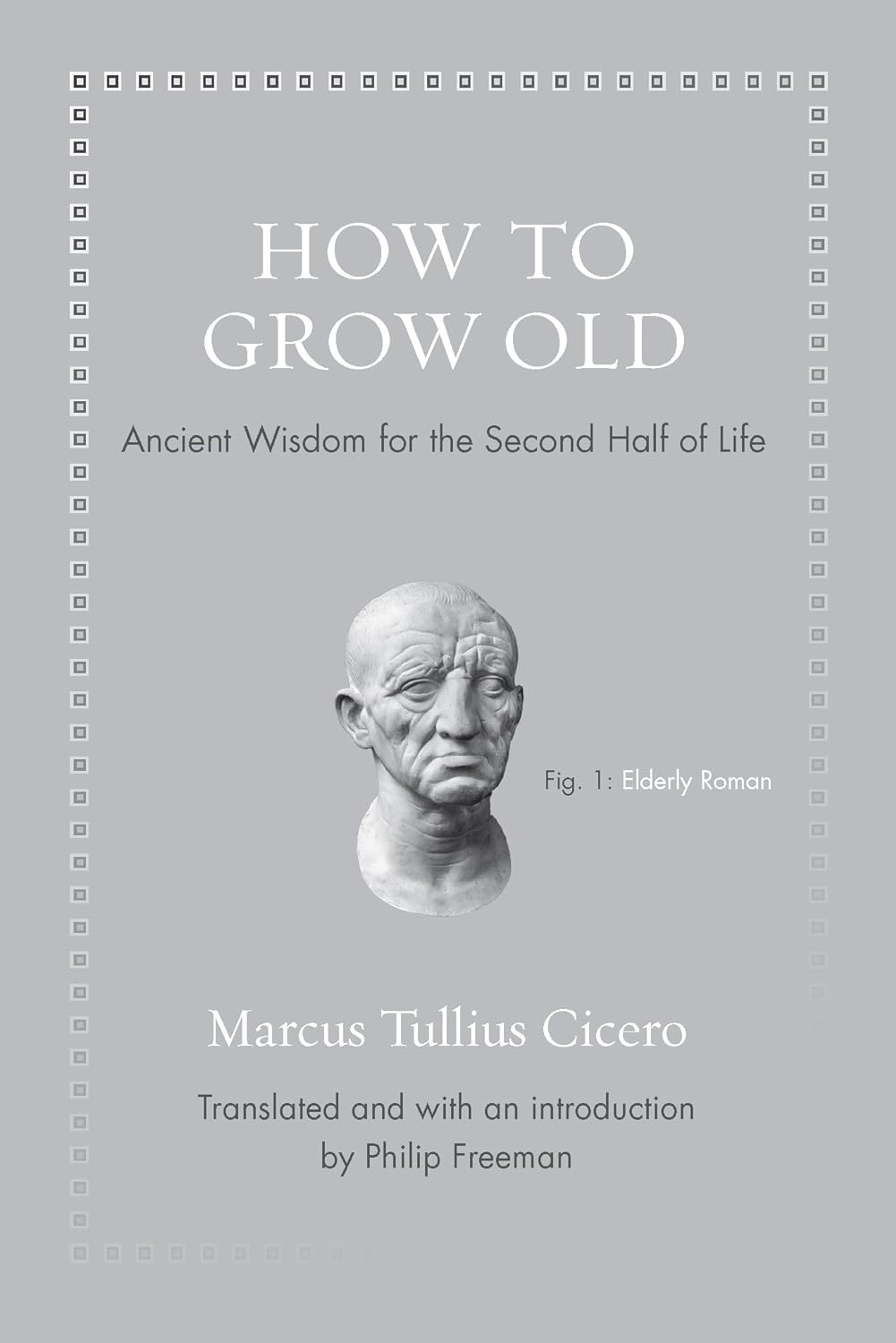 How to Grow Old: Ancient Wisdom for the Second Half of Life (Ancient Wisdom for Modern Readers) - by Marcus Tullius Cicero (Hardcover)