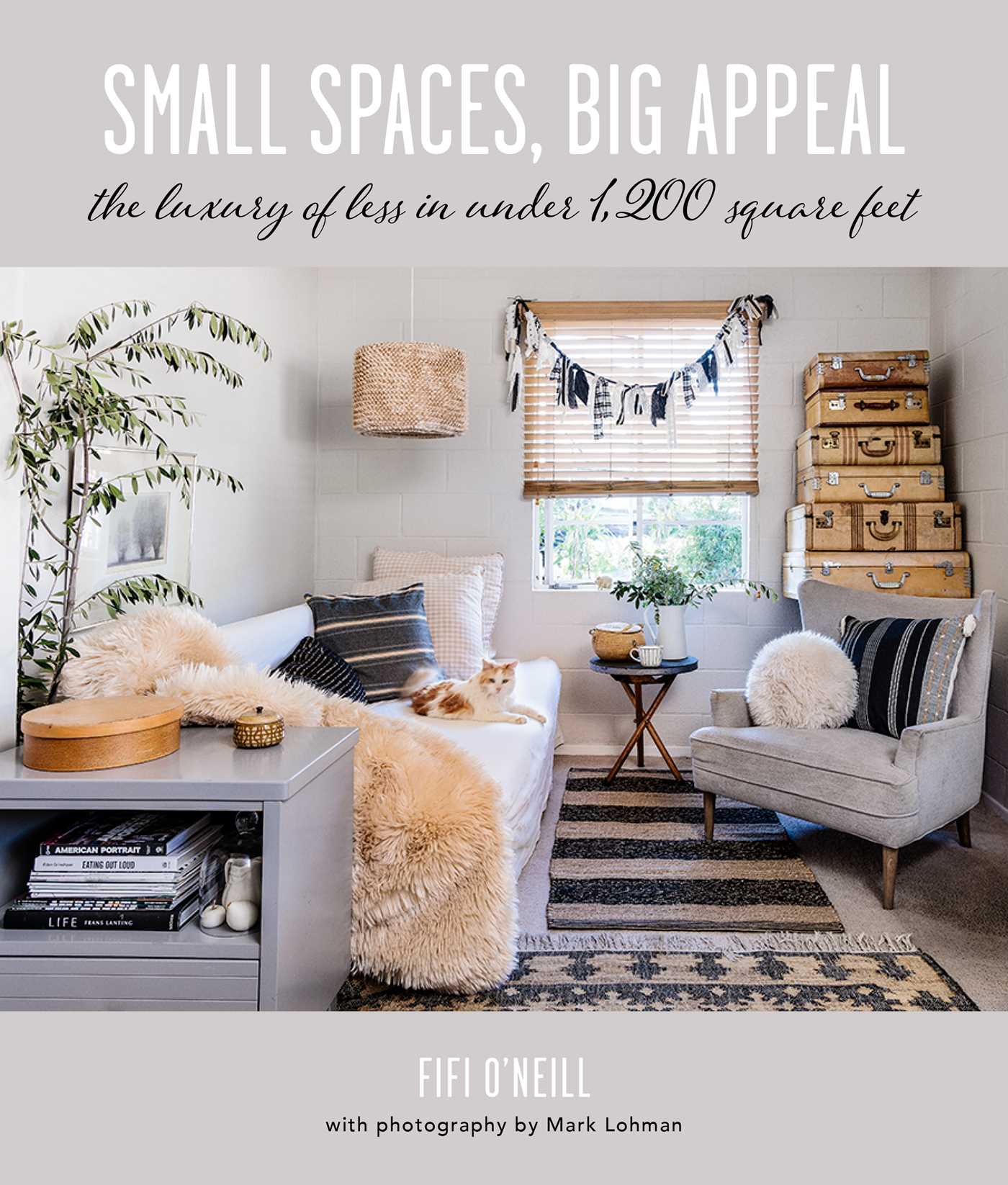 Small Spaces, Big Appeal: The Luxury of Less in Under 1,200 Square Feet - by Fifi O'Neill (Hardcover)