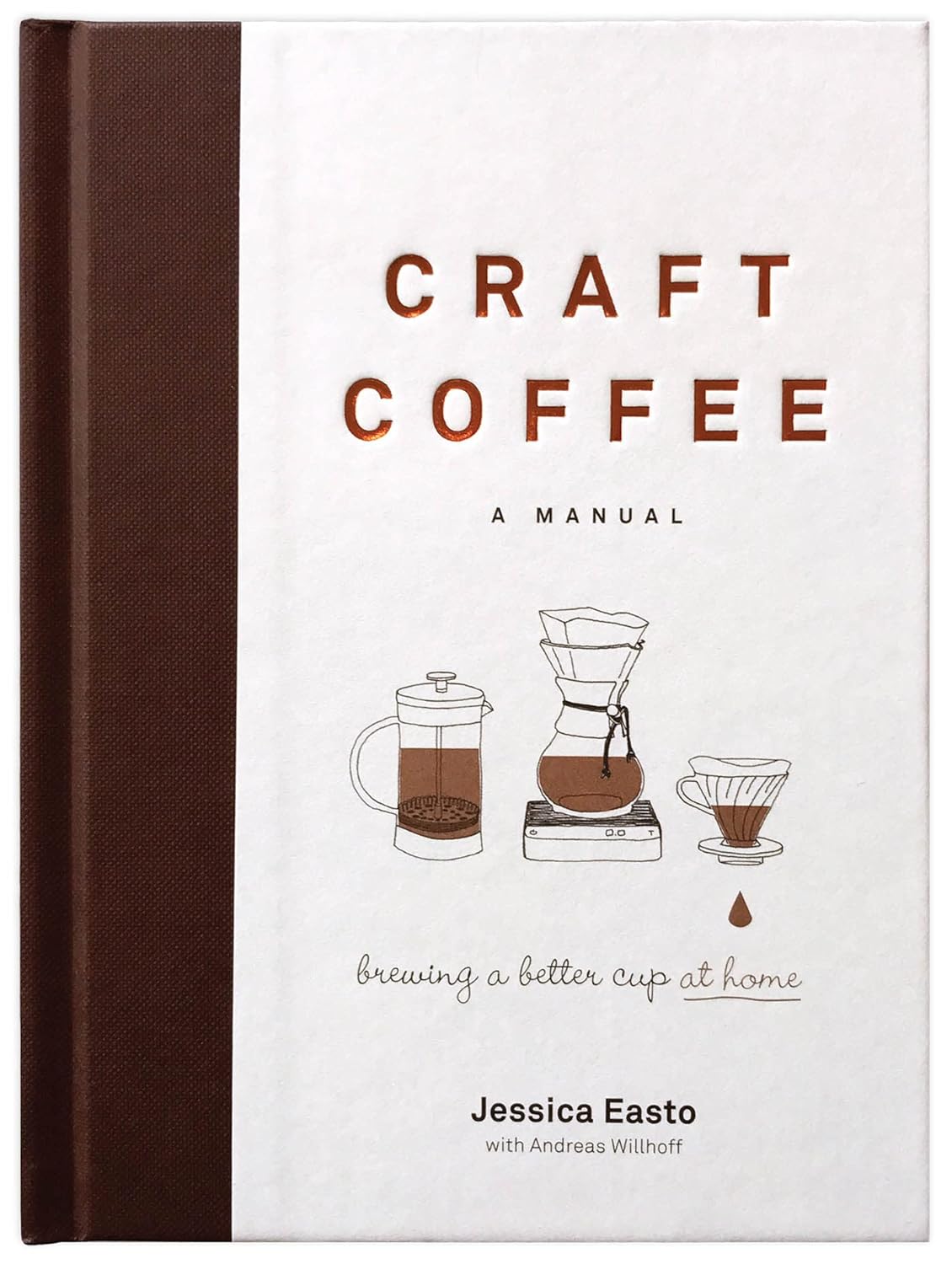 Craft Coffee: A Manual: Brewing a Better Cup at Home - by Jessica Easto with Andreas Willhoff (Hardcover)
