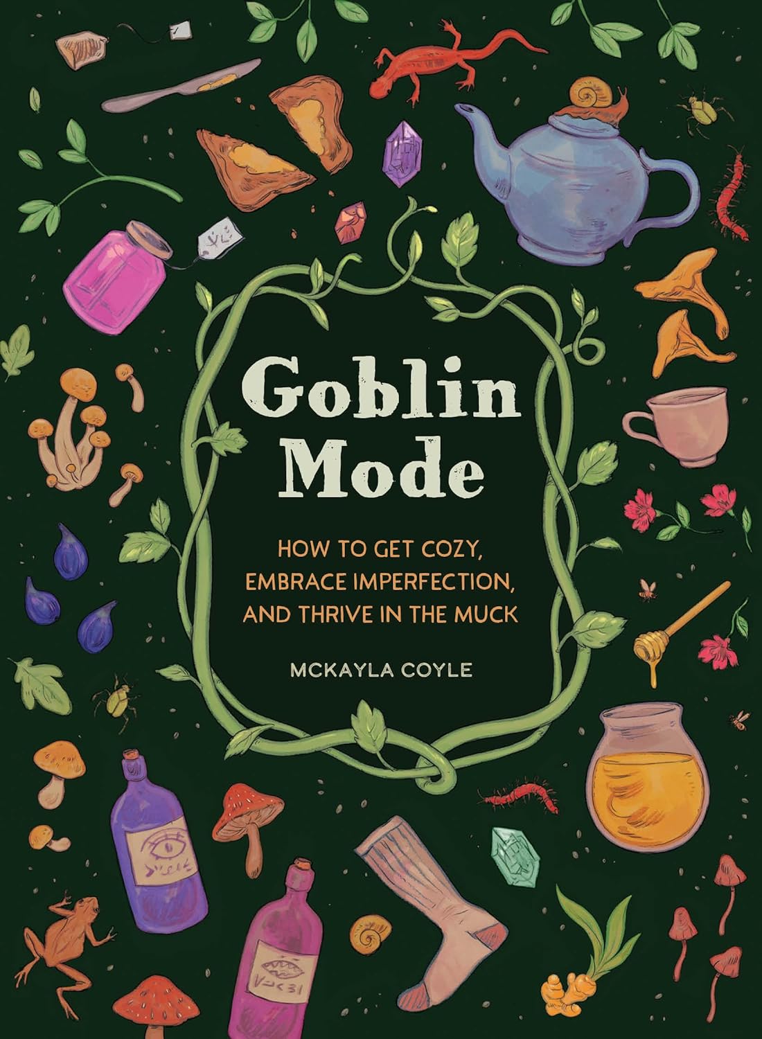 Goblin Mode: How to Get Cozy, Embrace Imperfection, and Thrive in the Muck - by McKayla Coyle (Hardcover)