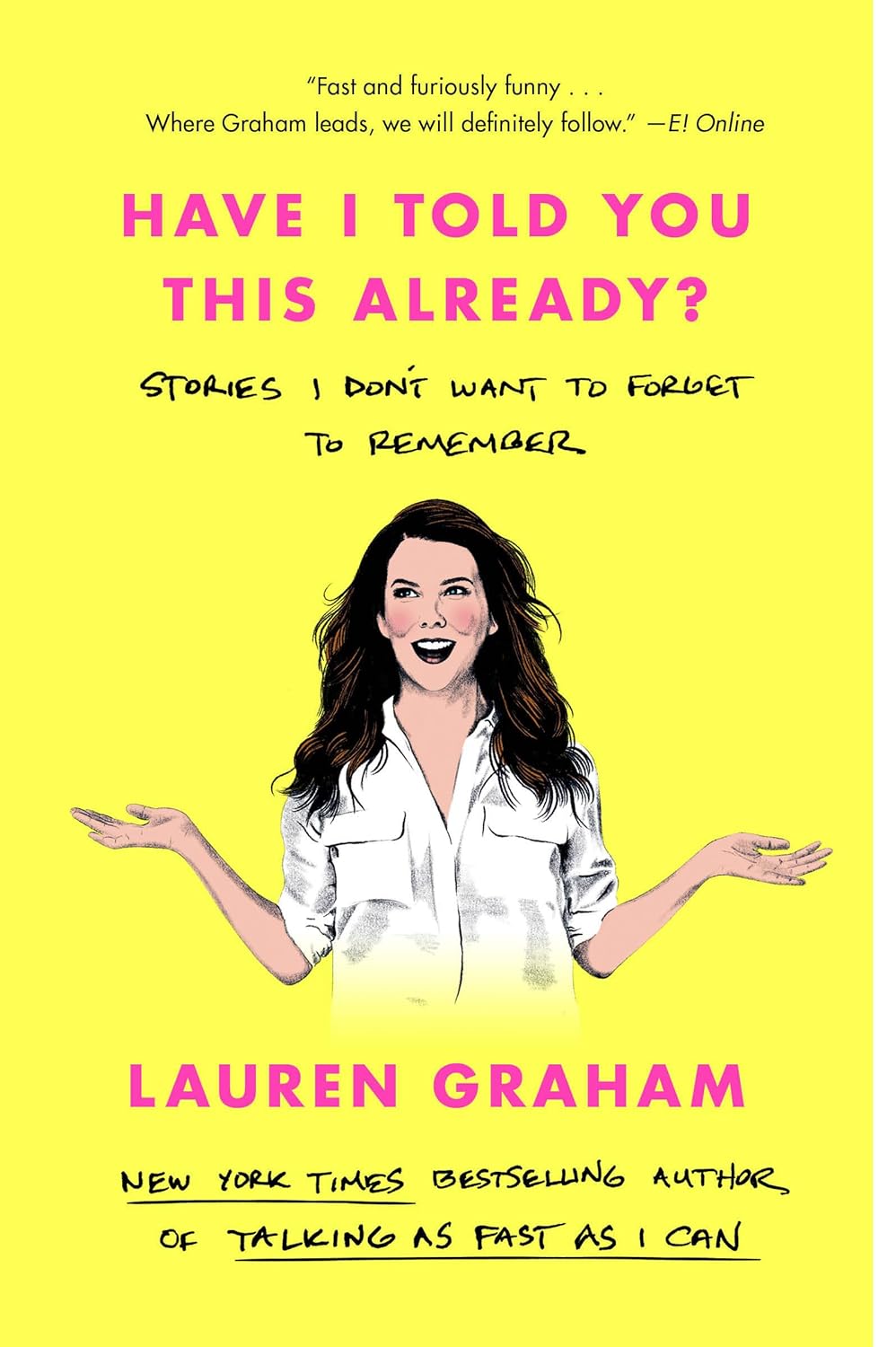 Have I Told You This Already?: Stories I Don't Want to Forget to Remember - by Lauren Graham