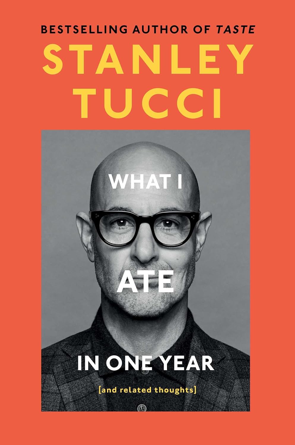 What I Ate in One Year: (And Related Thoughts) - by Stanley Tucci (Hardcover)