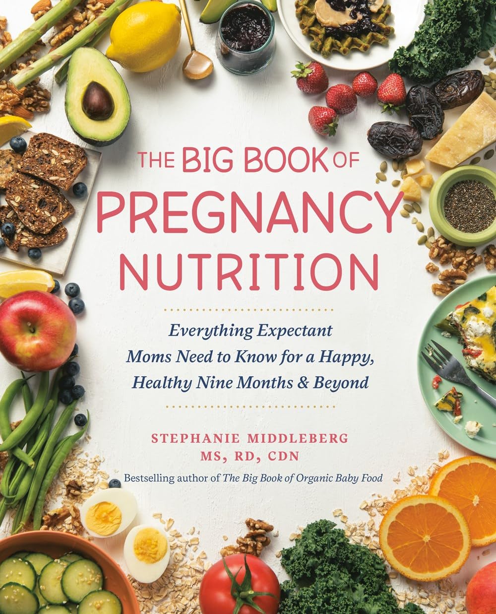 The Big Book of Pregnancy Nutrition: Everything Expectant Moms Need to Know for a Happy, Healthy Nine Months and Beyond - by Stephanie Middleberg