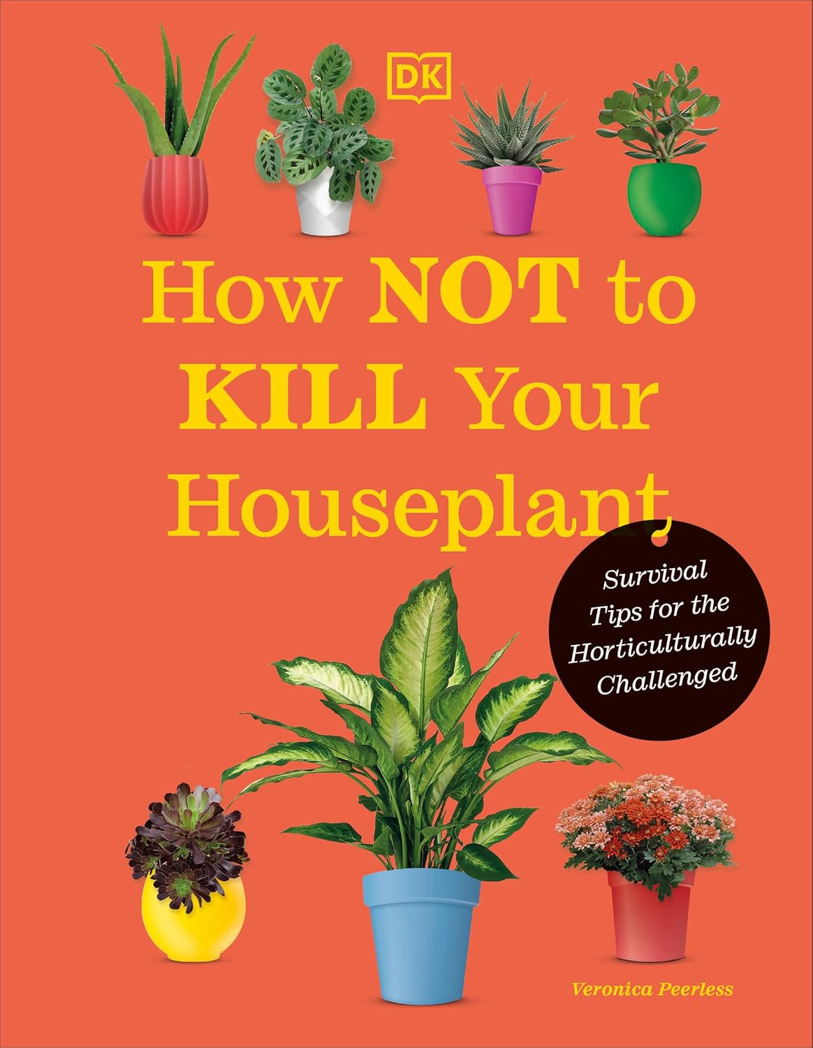 How Not to Kill Your Houseplant New Edition: Survival Tips for the Horticulturally Challenged - by Veronica Peerless (Hardcover)