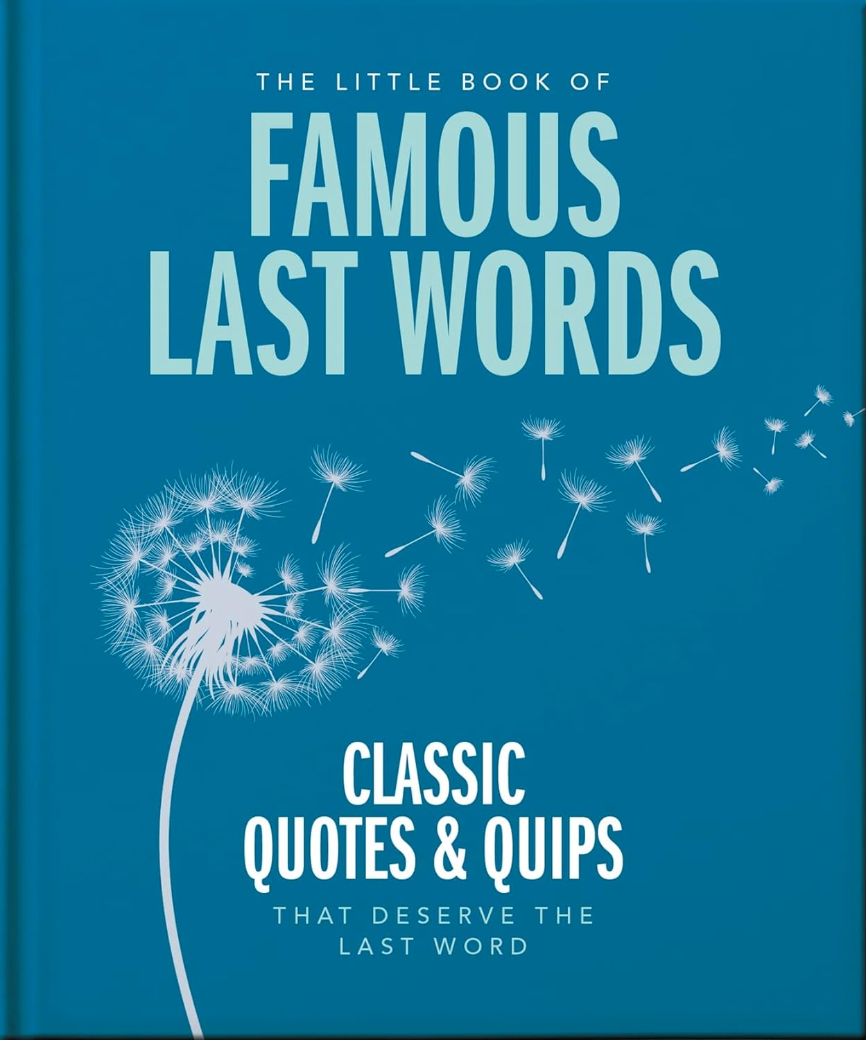 The Little Book of Famous Last Words: Classic Quotes and Quips That Deserve the Last Word (Little Books of Lifestyle, Reference & Pop Culture #20) (Hardcover)