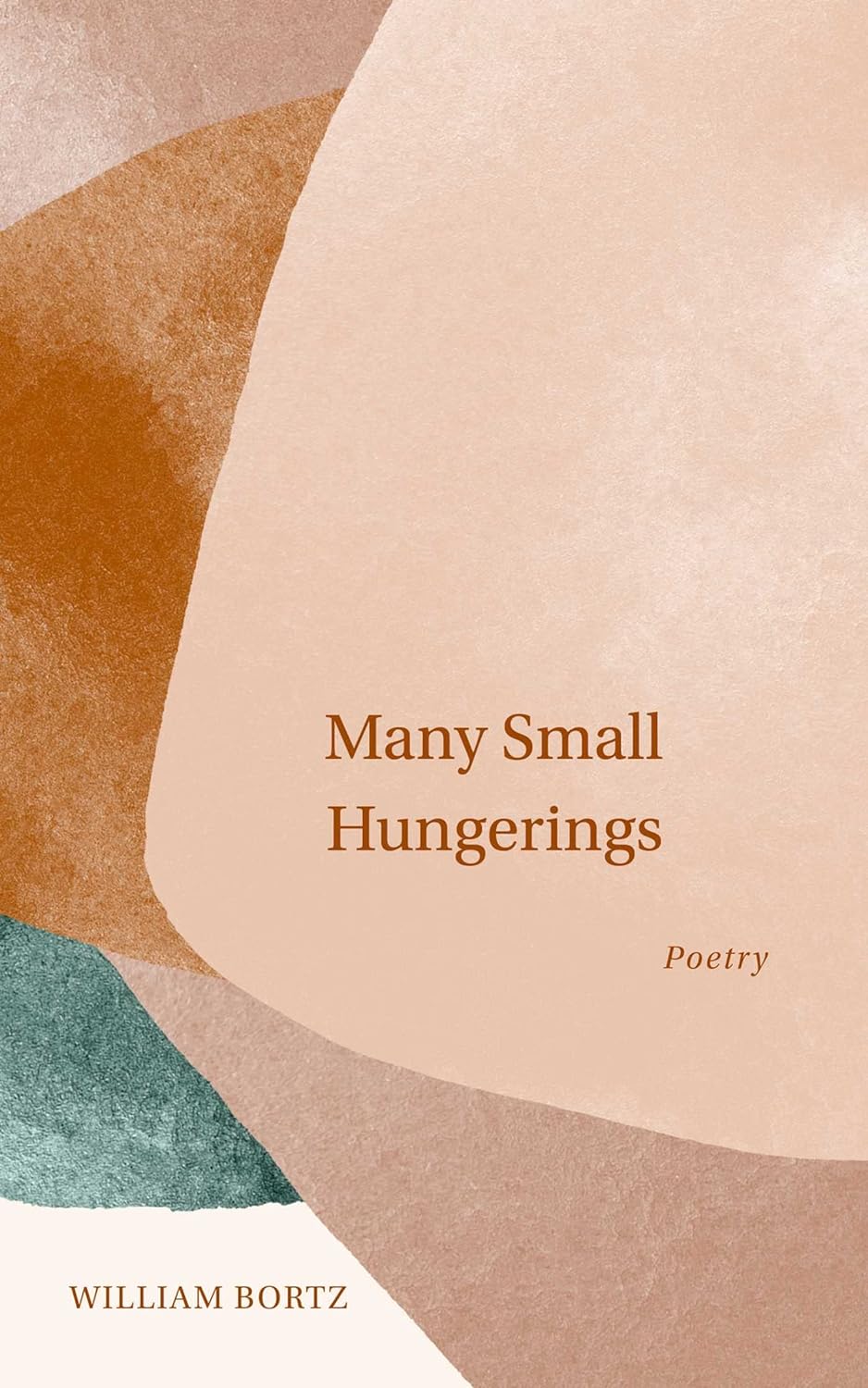 Many Small Hungerings: Poetry - by William Bortz