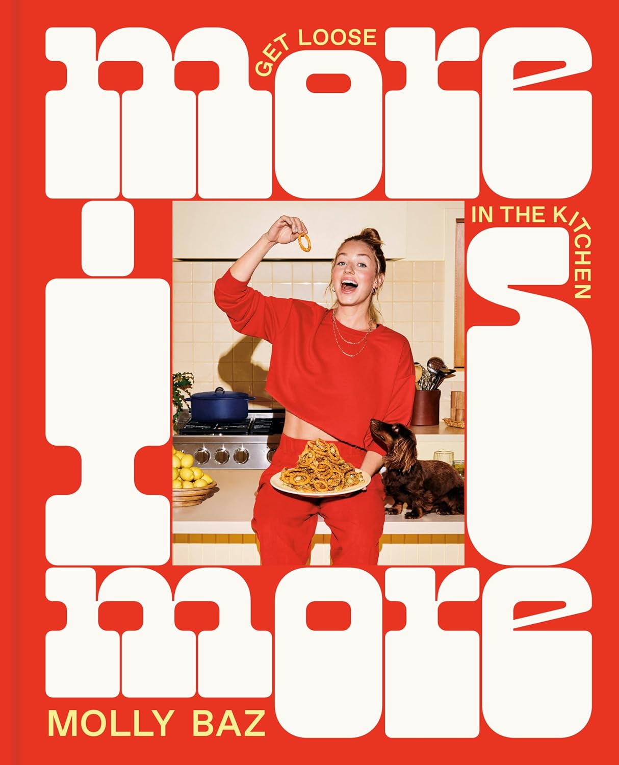 More Is More: Get Loose in the Kitchen: A Cookbook - by Molly Baz (Hardcover)