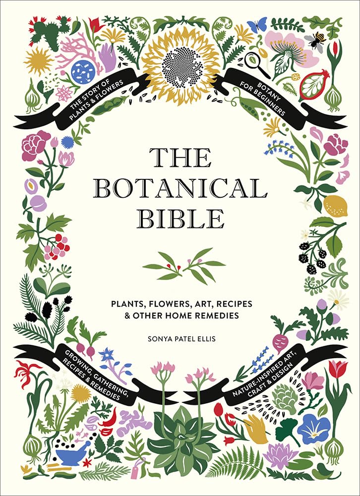 The Botanical Bible: Plants, Flowers, Art, Recipes & Other Home Uses - by Sonya Patel Elis (Hardcover)