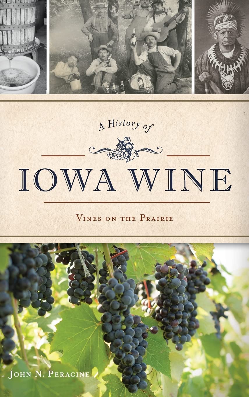 A History of Iowa Wine: Vines on the Prairie - by John N. Peragine (Hardcover)