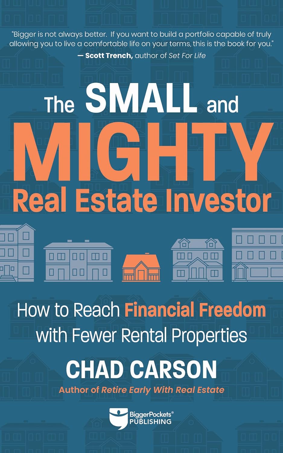 The Small and Mighty Real Estate Investor: How to Reach Financial Freedom with Fewer Rental Properties - by Chad Carson