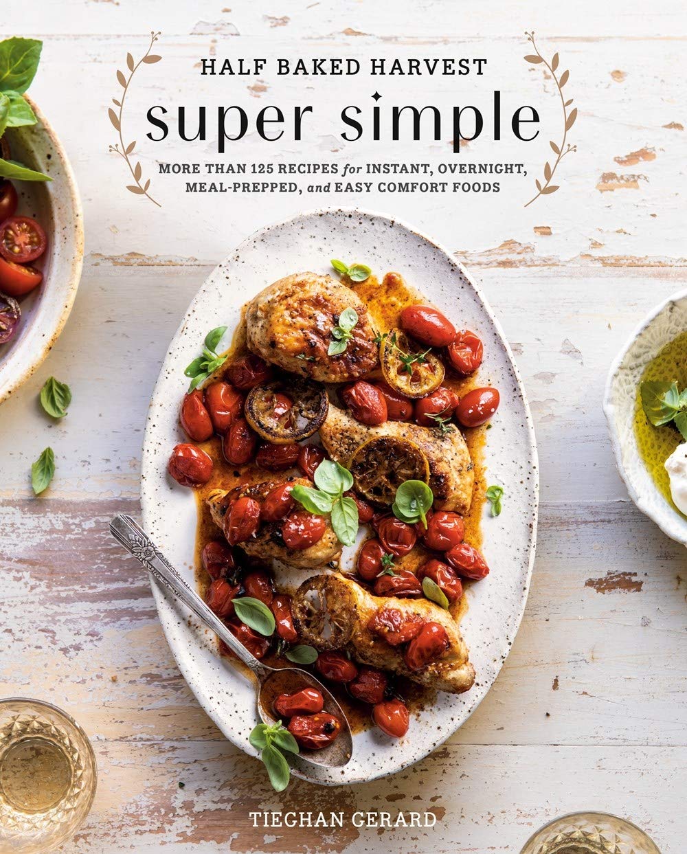 Half Baked Harvest Super Simple: More Than 125 Recipes for Instant, Overnight, Meal-Prepped, and Easy Comfort Foods: A Cookbook - by Tieghan Gerard (Hardcover)