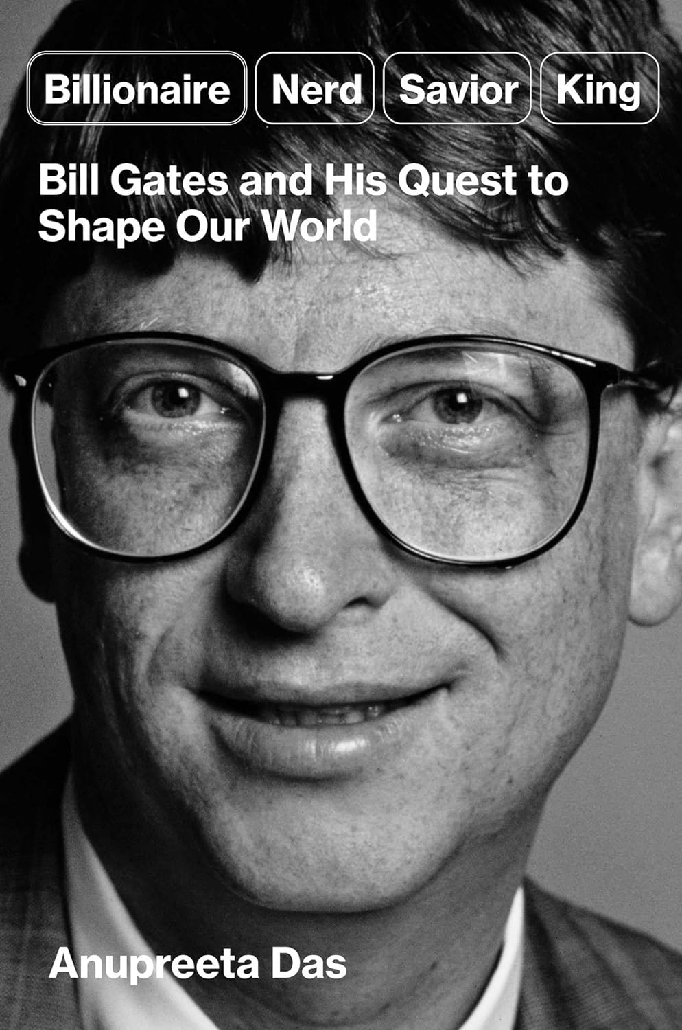 Billionaire, Nerd, Savior, King: Bill Gates and His Quest to Shape Our World - by Anupreeta Das (Hardcover)