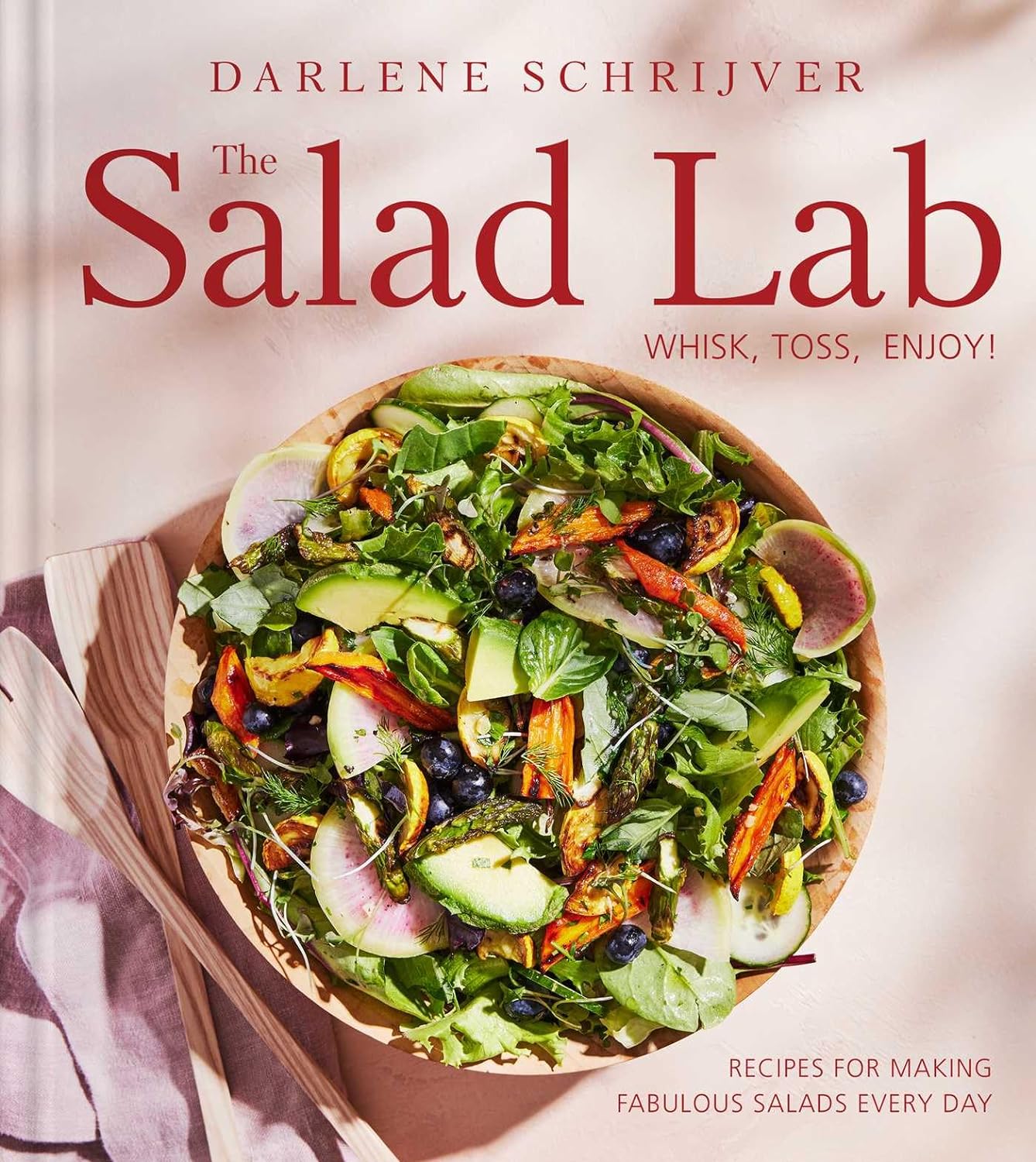 The Salad Lab: Whisk, Toss, Enjoy!: Recipes for Making Fabulous Salads Every Day (a Cookbook) - by Darlene Schrijver (Hardcover)