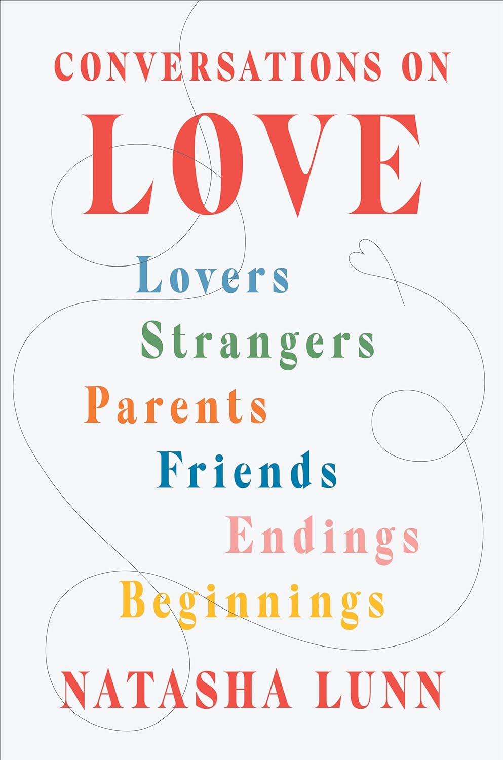 Conversations on Love: Lovers, Strangers, Parents, Friends, Endings, Beginnings - by Natasha Lunn (Hardcover)