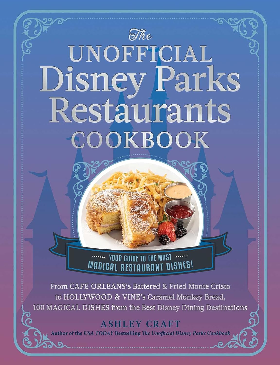 The Unofficial Disney Parks Restaurants Cookbook: From Cafe Orleans's Battered & Fried Monte Cristo to Hollywood & Vine's Caramel Monkey Bread, 100 Magica - by Ashley Craft (Hardcover)