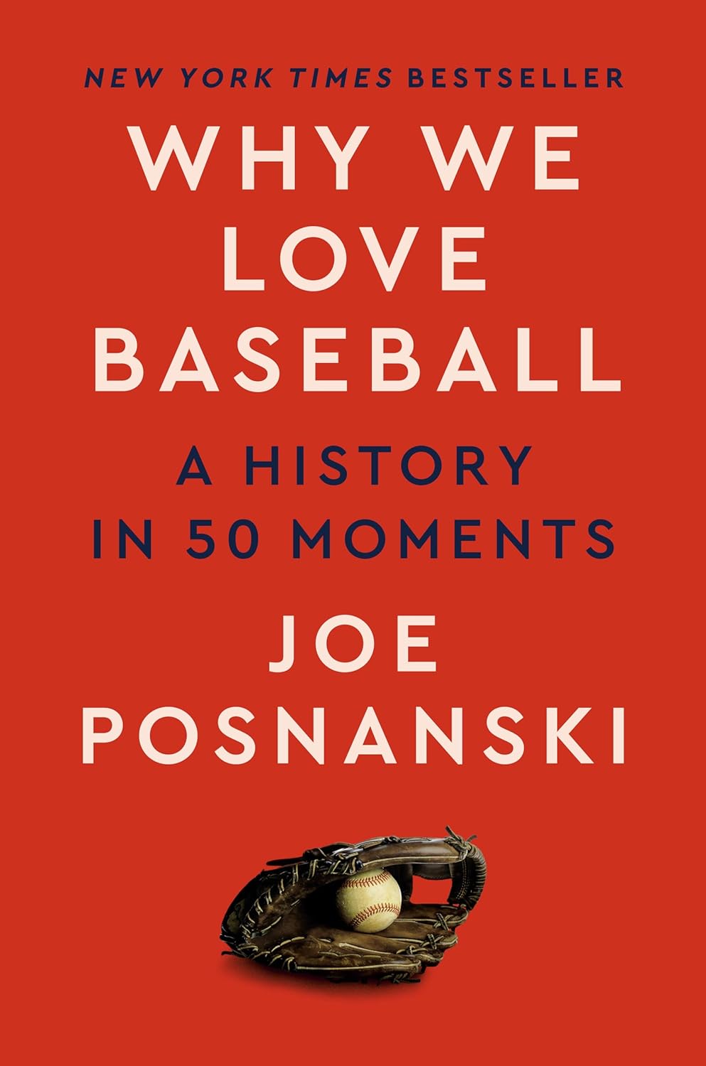 Why We Love Baseball: A History in 50 Moments - by Joe Posnanski (Hardcover)