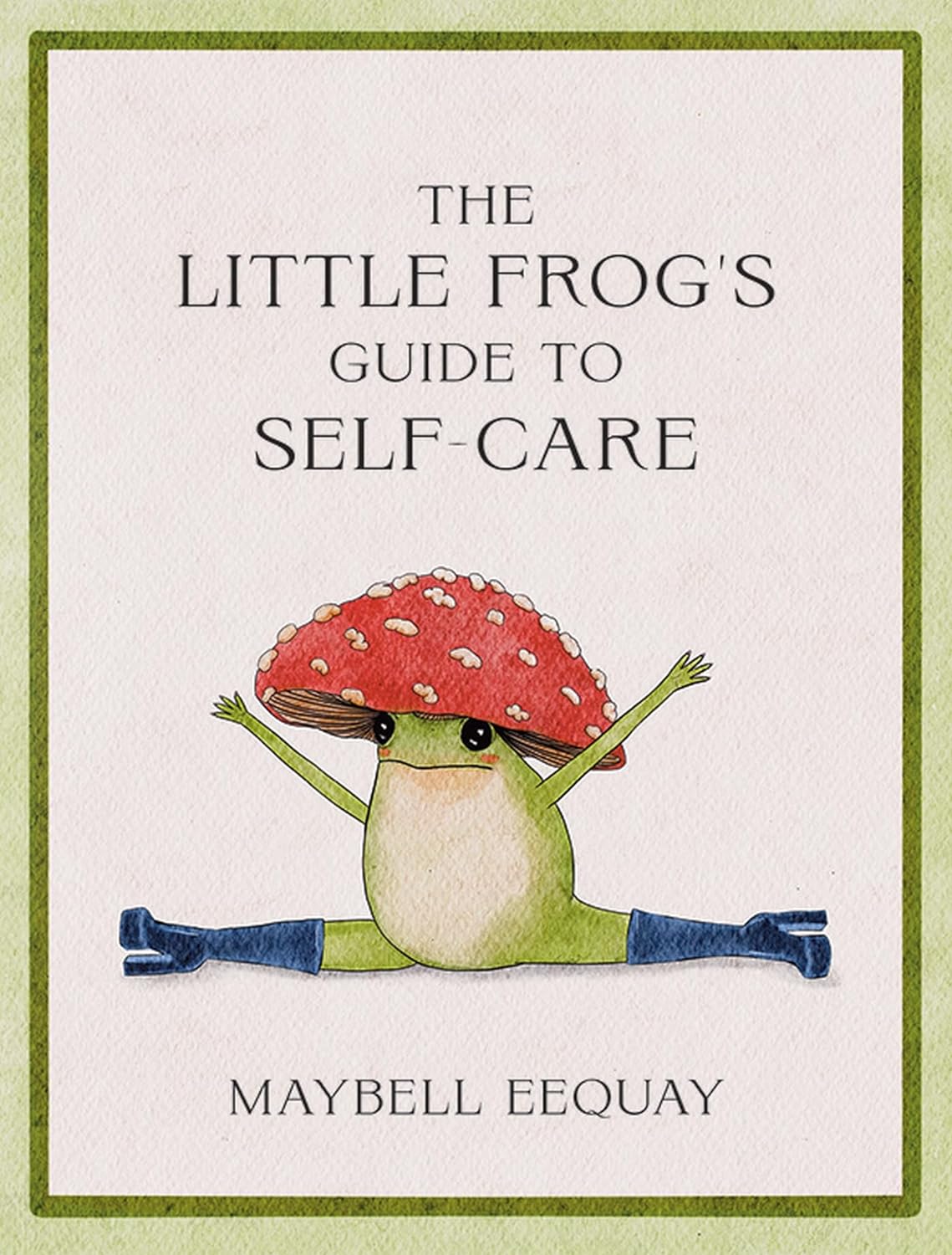 The Little Frog's Guide to Self-Care: Affirmations, Self-Love and Life Lessons According to the Internet's Beloved Mushroom Frog - by Maybell Eequay (Hardcover)