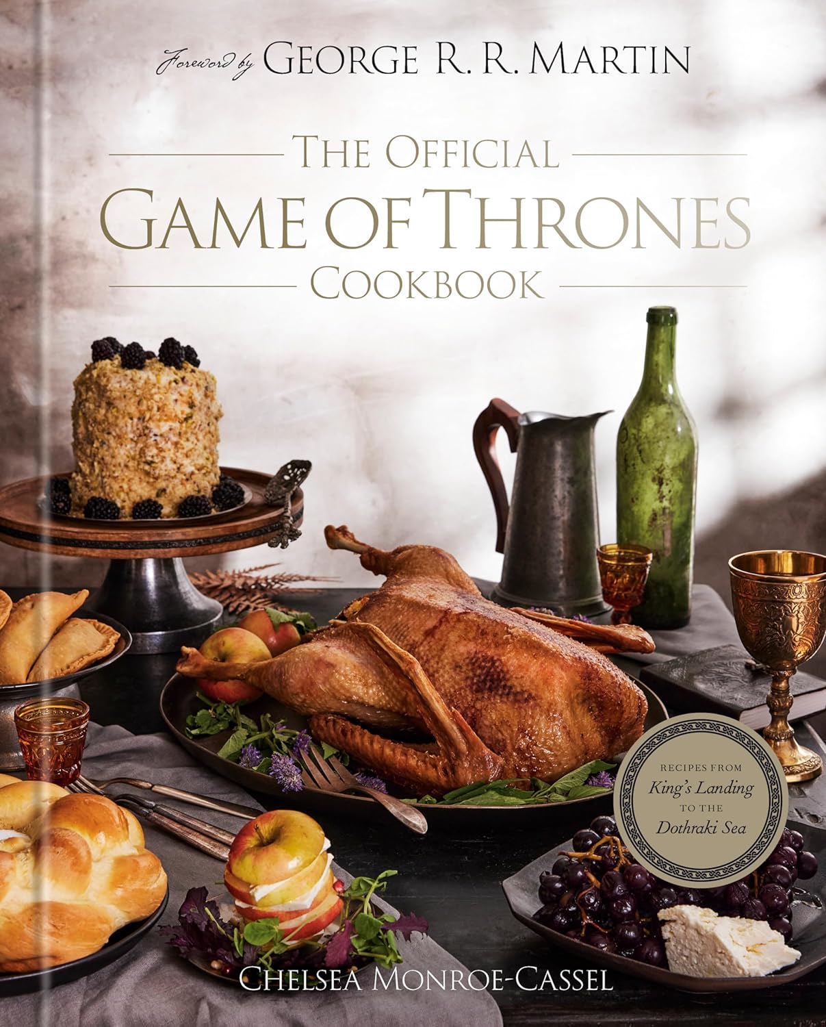 The Official Game of Thrones Cookbook: Recipes from King's Landing to the Dothraki Sea - by Chelsea Monroe-Cassel (Hardcover)