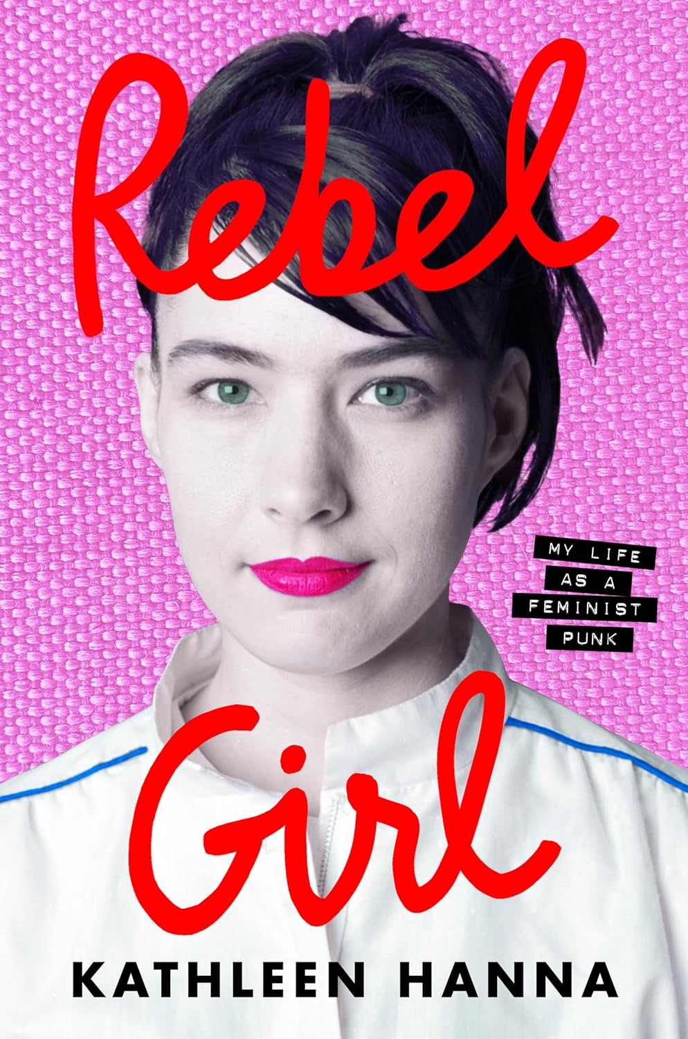 Rebel Girl: My Life as a Feminist Punk - by Kathleen Hanna (Hardcover)