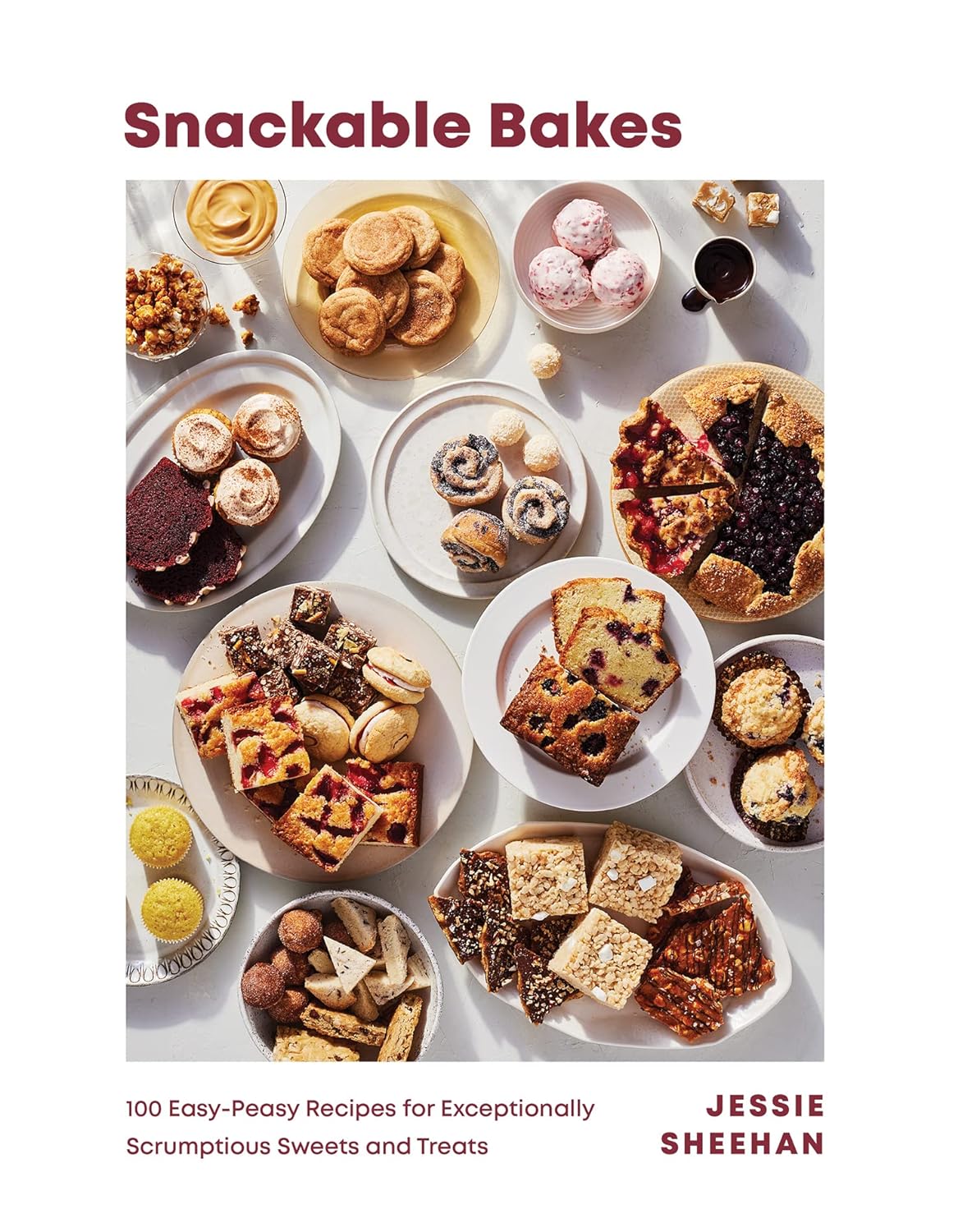 Snackable Bakes: 100 Easy-Peasy Recipes for Exceptionally Scrumptious Sweets and Treats - by Jessie Sheehan (Hardcover)