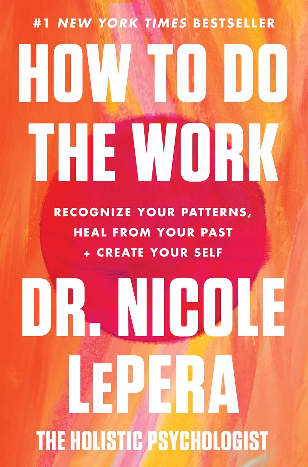 How to Do the Work: Recognize Your Patterns, Heal from Your Past, and Create Your Self - by Nicole Lepera (Hardcover)