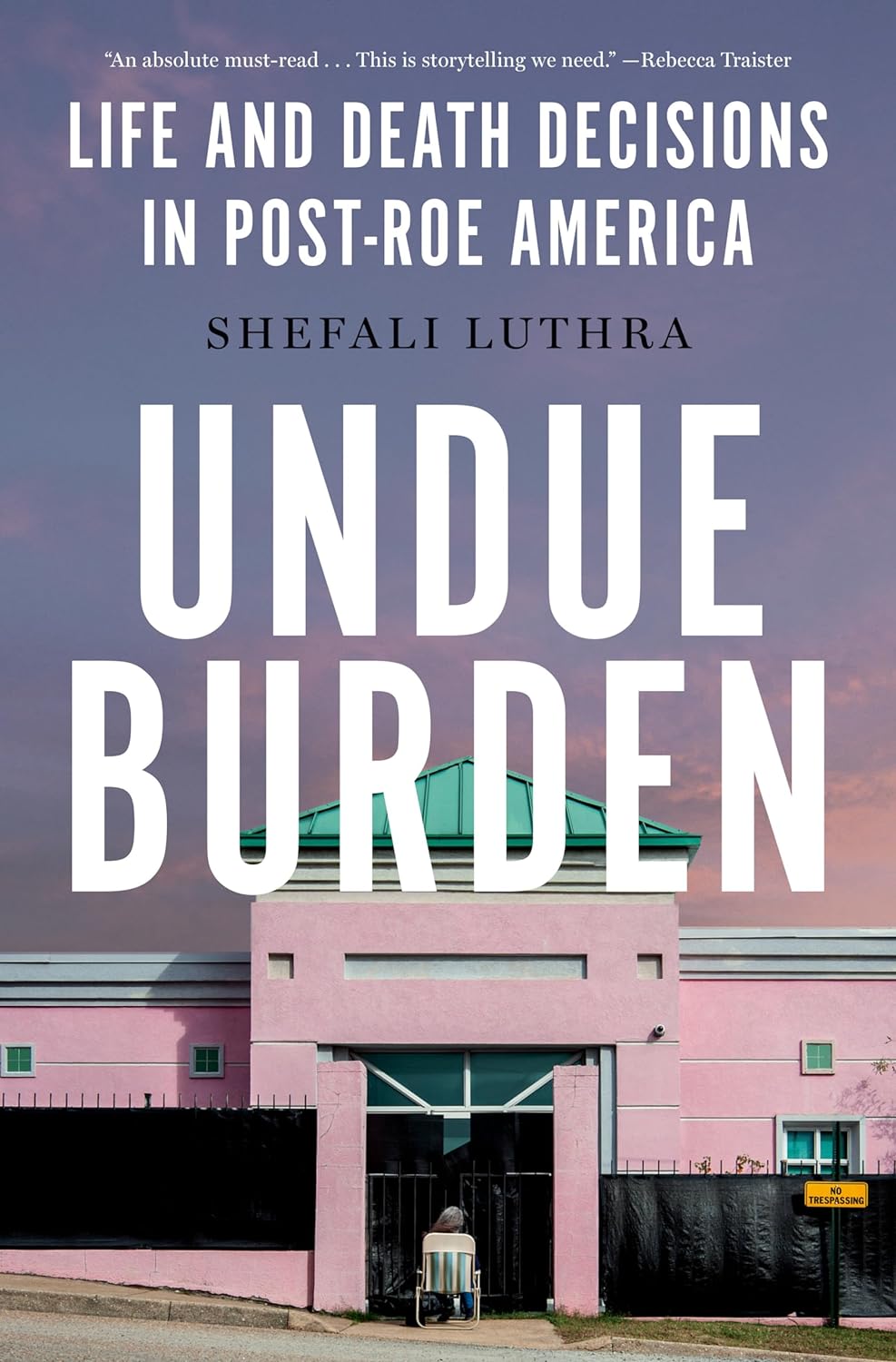 Undue Burden: Life and Death Decisions in Post-Roe America - by Shefali Luthra (Hardcover)