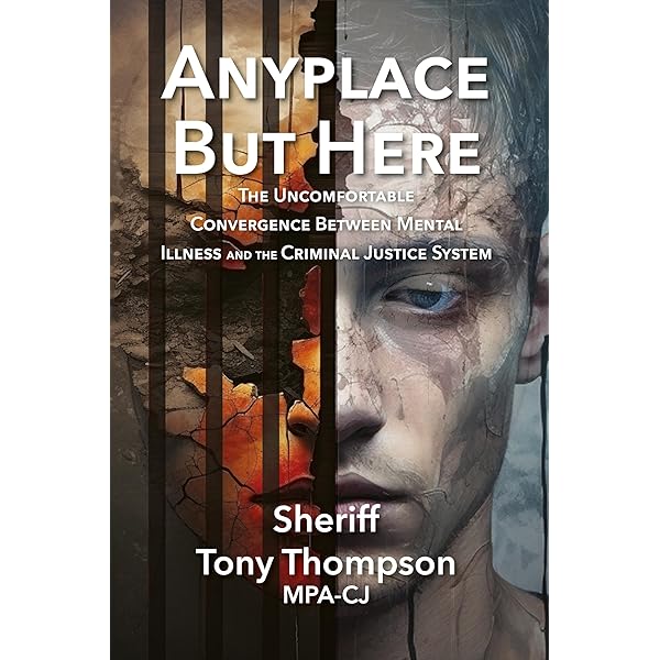 Anyplace But Here: The Uncomfortable Convergence Between Mental Illness and the Criminal Justice System - by Tony Thompson