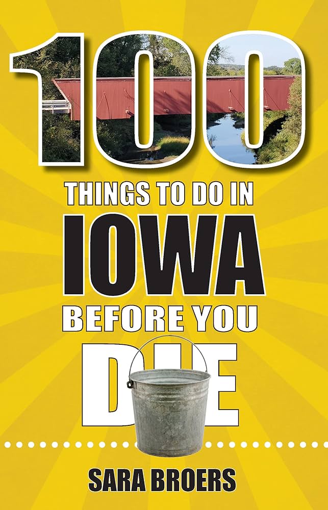 100 Things to Do in Iowa Before You Die- by Sara Broers