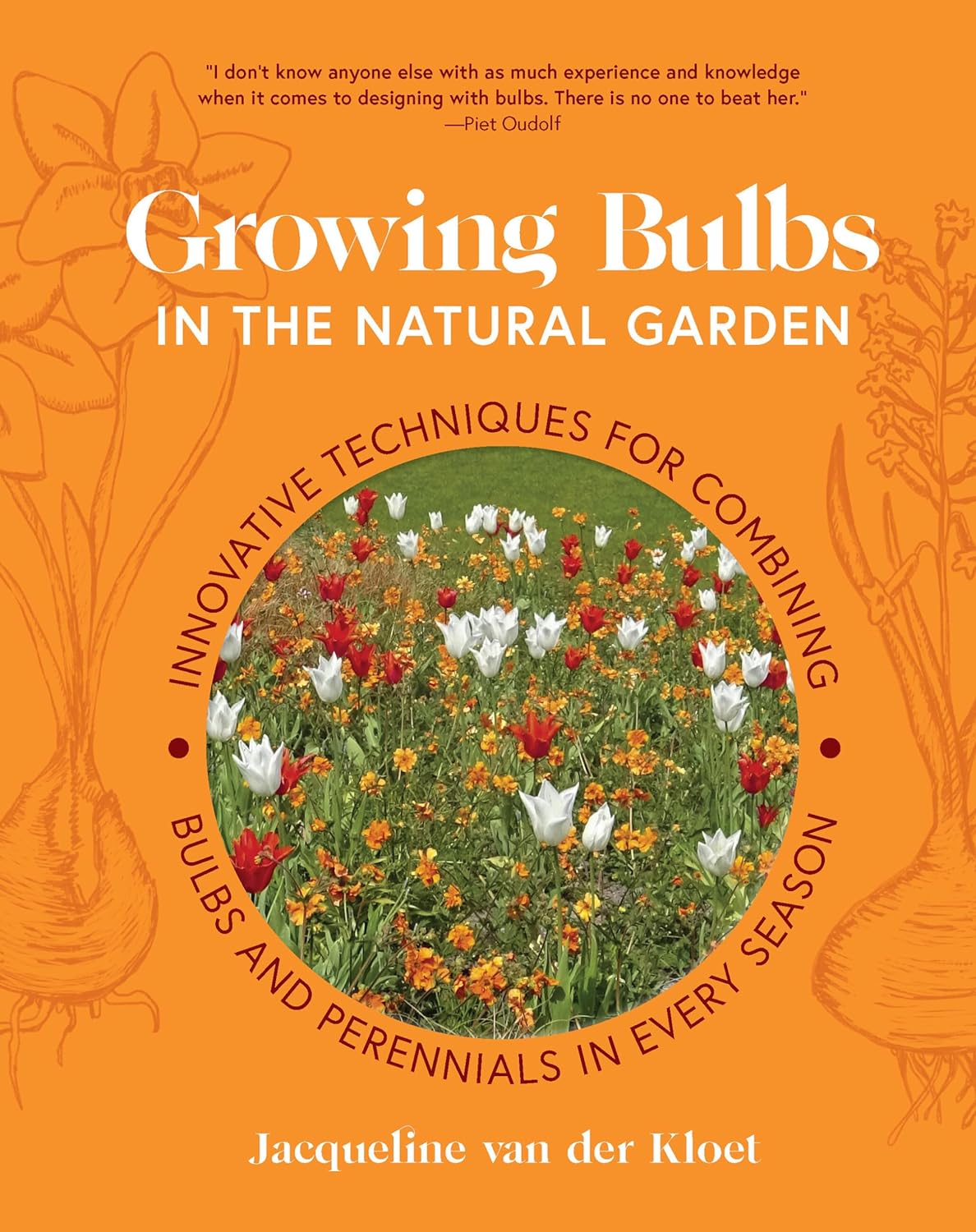 Growing Bulbs in the Natural Garden: Innovative Techniques for Combining Bulbs and Perennials in Every Season - by Jacqueline Van Der Kloet (Hardcover)