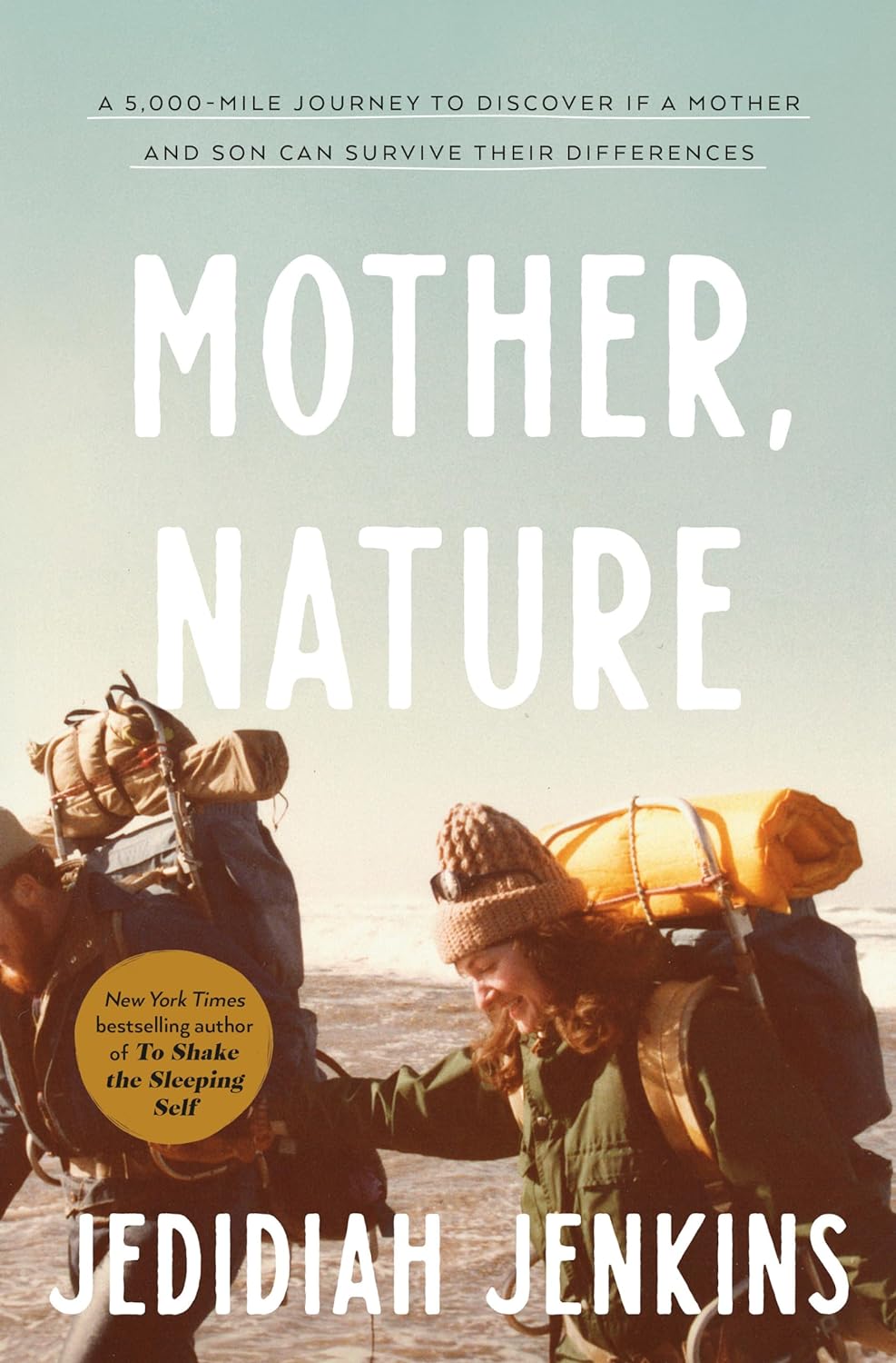 Mother, Nature: A 5,000-Mile Journey to Discover If a Mother and Son Can Survive Their Differences - by Jedidiah Jenkins (Hardcover)