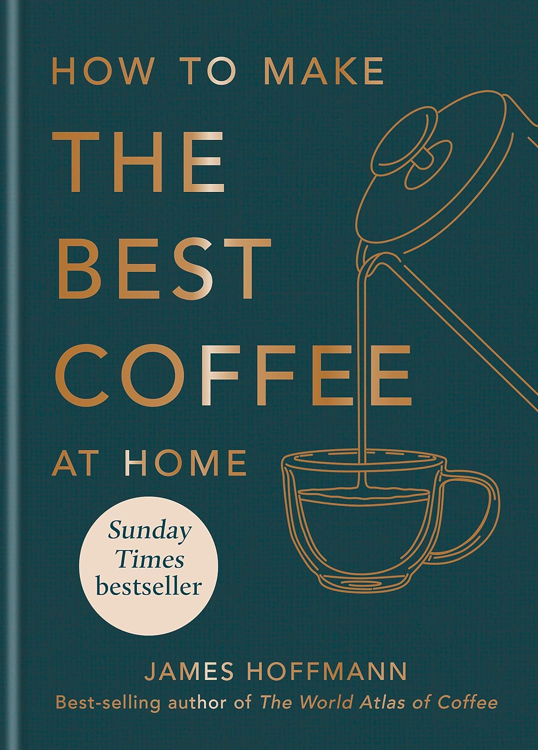 How to Make the Best Coffee at Home - by James Hoffmann (Hardcover)