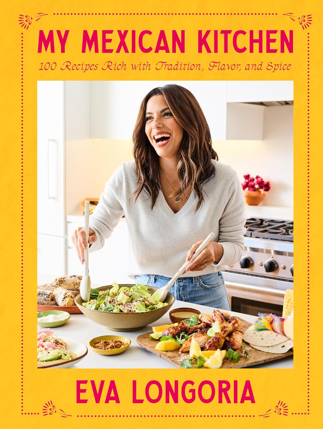 My Mexican Kitchen: 100 Recipes Rich with Tradition, Flavor, and Spice: A Cookbook - by Eva Longoria (Hardcover)