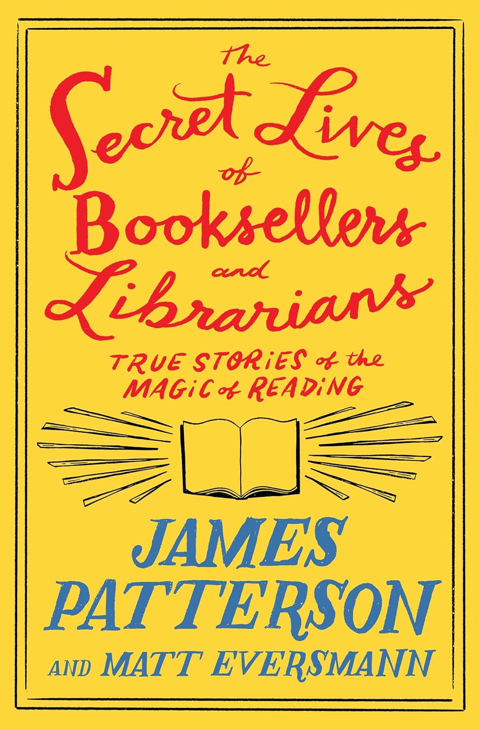 The Secret Lives of Booksellers and Librarians: Their Stories Are Better Than the Bestsellers - by James Patterson & Matt Eversmann (Hardcover)