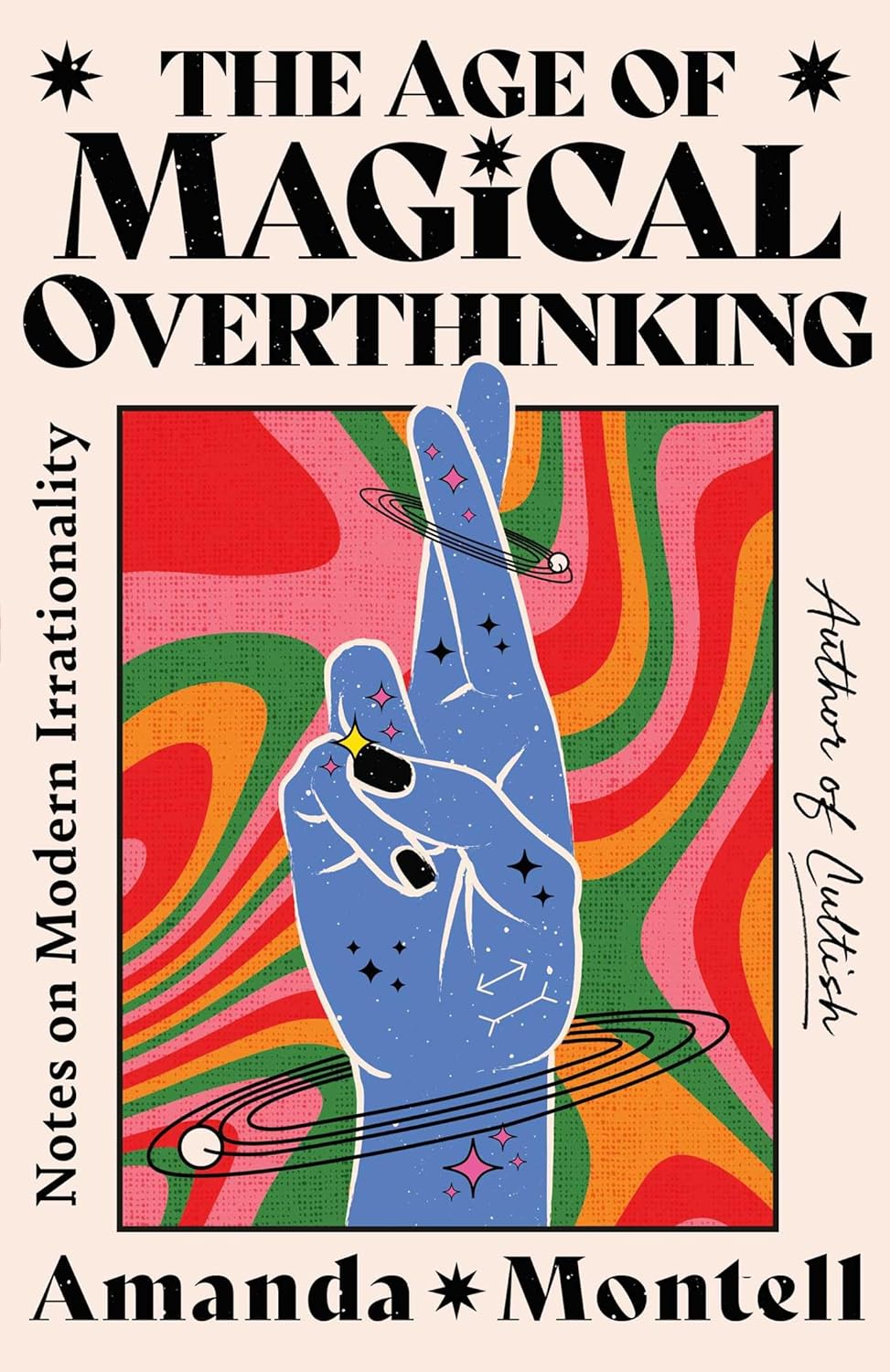 The Age of Magical Overthinking: Notes on Modern Irrationality - by Amanda Montell (Hardcover)