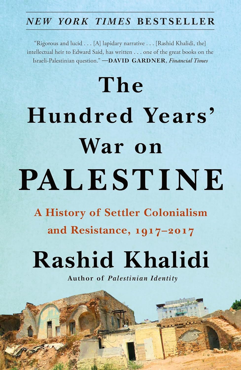 The Hundred Years' War on Palestine: A History of Settler Colonialism and Resistance, 1917-2017 - by Rashid Khalidi