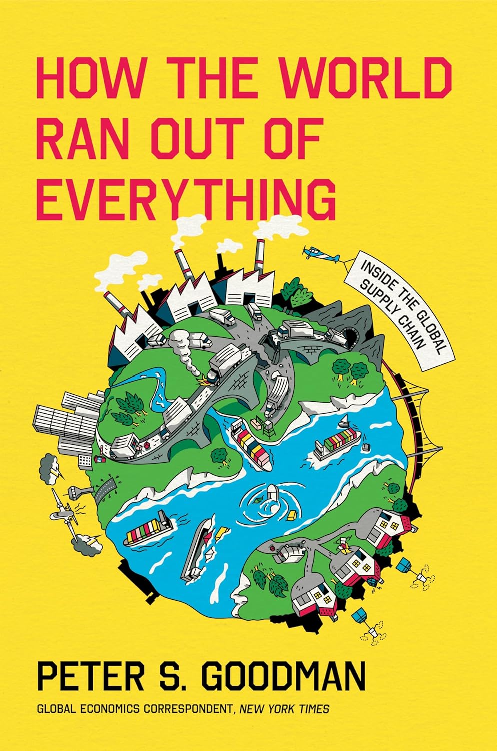 How the World Ran Out of Everything: Inside the Global Supply Chain - by Peter Goodman (Hardcover)