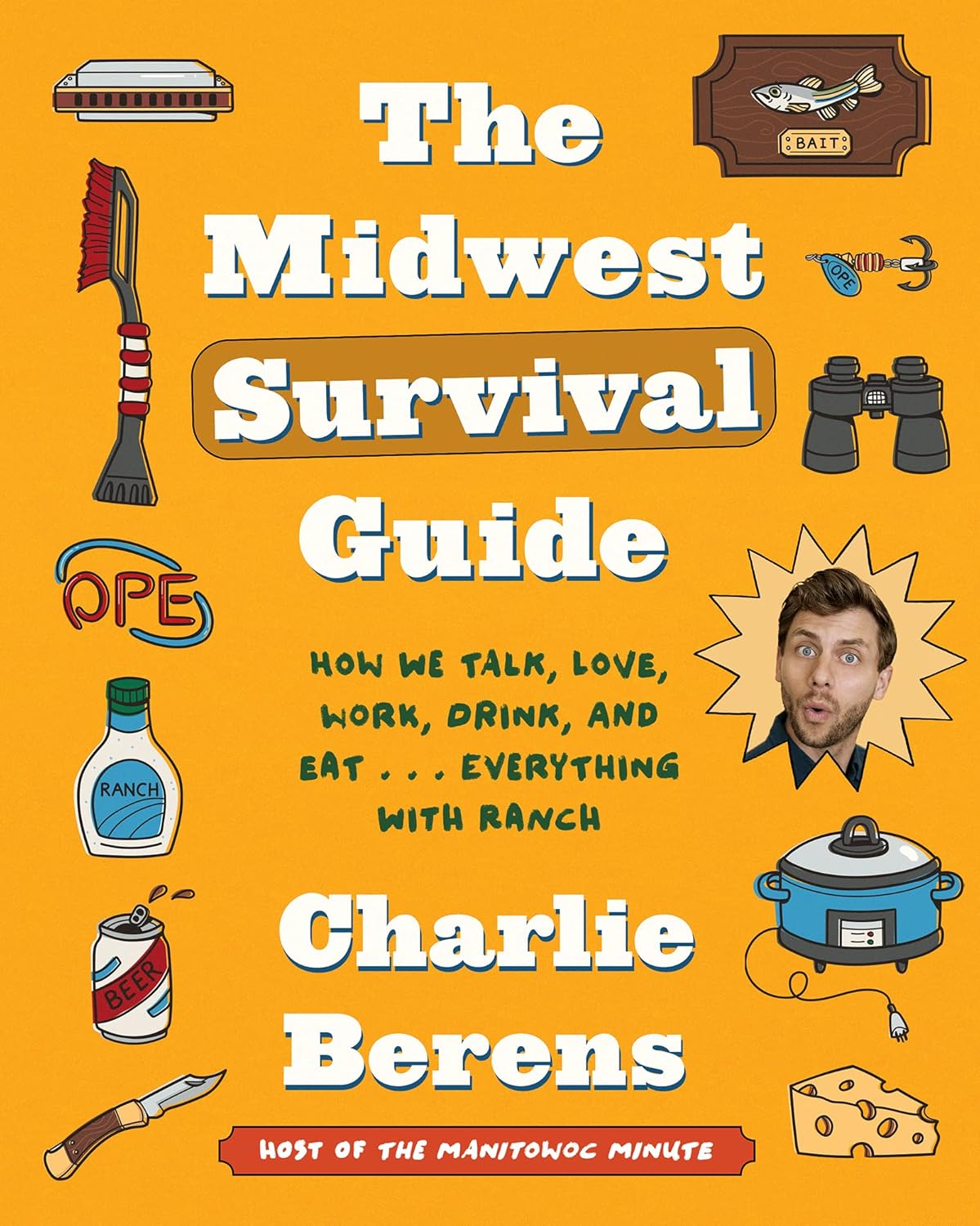 The Midwest Survival Guide: How We Talk, Love, Work, Drink, and Eat . . . Everything with Ranch - by Charlie Berens (Hardcover)