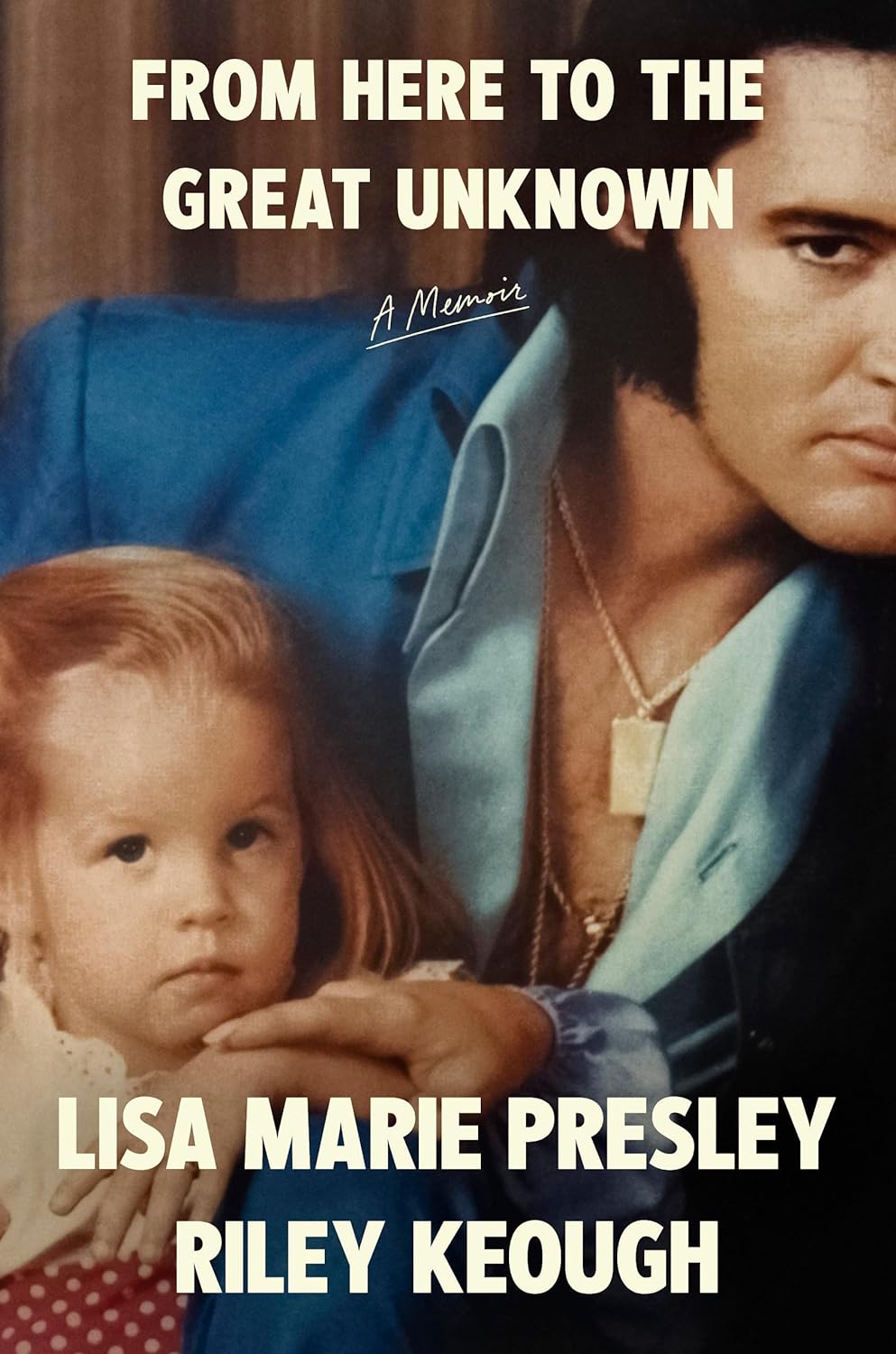 From Here to the Great Unknown: A Memoir - by Lisa Marie Presley (Hardcover)