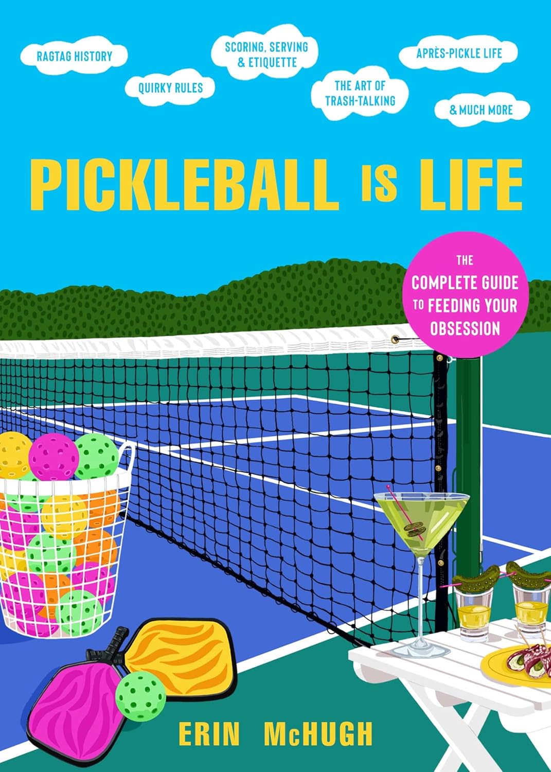 Pickleball Is Life: The Complete Guide to Feeding Your Obsession - by Erin McHugh (Hardcover)